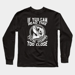 If you can read this you're fishing too close Long Sleeve T-Shirt